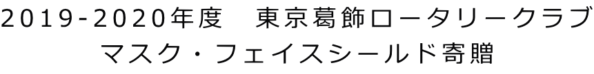 2019-2020年度　東京葛飾ロータリークラブ マスク・フェイスシールド寄贈